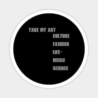 Take my art culture fashion life music science Magnet